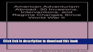 Ebook American Adventurism Abroad: 30 Invasions, Interventions, and Regime Changes Since World War