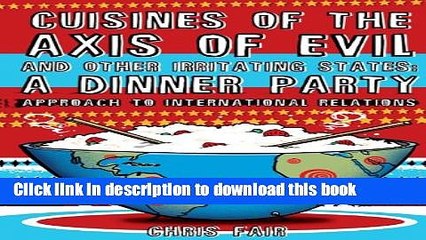 Ebook Cuisines of the Axis of Evil and Other Irritating States: A Dinner Party Approach to