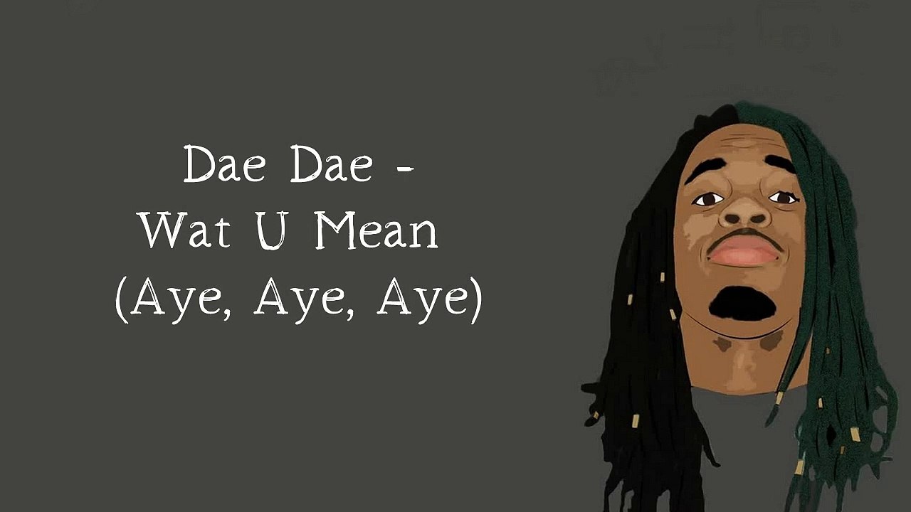 Dae Dae - Wat U Mean (Aye, Aye, Aye)(Lyrics)