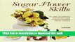 Books Sugar Flower Skills: The Cake Decorator s Step-by-Step Guide to Making Exquisite Lifelike