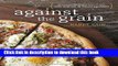 Ebook Against the Grain: Extraordinary Gluten-Free Recipes Made from Real, All-Natural Ingredients