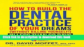 Books How To Build The Dental Practice Of Your Dreams: (Without Killing Yourself!) In Less Than 60