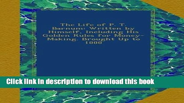 Download The Life of P. T. Barnum: Written by Himself, Including His Golden Rules for
