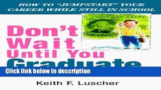 Ebook Don t Wait Until You Graduate!: How to  Jump-Start  Your Career While Still in School Free