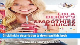 Ebook Lola Berry s Little Book of Smoothies and Juices: 60 Super-fast Recipes for Radiance and