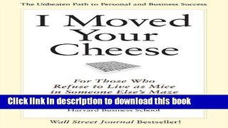 Books I Moved Your Cheese: For Those Who Refuse to Live as Mice in Someone Else s Maze Full Online