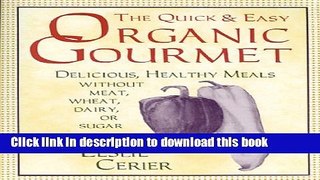 Ebook The Quick and Easy Organic Gourmet: Delicious, Healthy Meals Without Meat, Wheat, Dairy, or