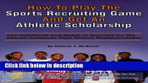 Ebook How to Play the Sports Recruiting Game and Get an Athletic Scholarship: The Handbook and