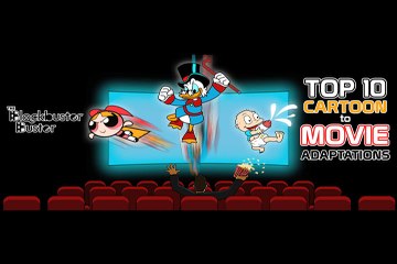 Top 10 Cartoon To Movie Adaptations by The Blockbuster Buster