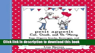 Ebook Petit Appetit: Eat, Drink, and Be Merry: Easy, Organic Snacks, Beverages, and Party Foods