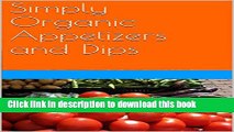 Books Simply Organic Appetizers and Dips: Quick and Easy Recipes Yop Will Love ! Full Download