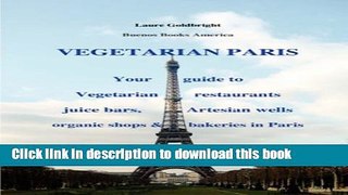 Ebook VEGETARIAN PARIS,Your guide to vegetarian restaurants juice bars, Artesian wells, organic