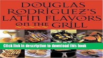 Ebook Douglas Rodriguez s Latin Flavors on the Grill Free Online