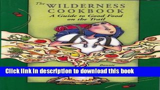 Ebook The Wilderness Cookbook: A Guide to Good Food on the Trail Free Online
