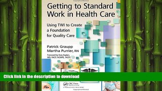 DOWNLOAD Getting to Standard Work in Health Care: Using TWI to Create a Foundation for Quality