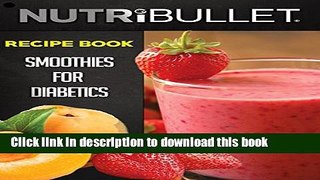 [Read PDF] Nutribullet Recipe Book: SMOOTHIES FOR DIABETICS: Delicious   Healthy Diabetic Smoothie