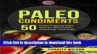 Ebook PALEO DIET COOKBOOK: Paleo Condiments: 50 Paleo Inspired Dips, Sauces, Marinades, Dressings