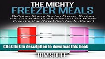 Ebook The Mighty Freezer Meals: Delicious Money Saving Freezer Recipes You Can Make In Advance and