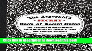 Ebook The Asperkid s (Secret) Book of Social Rules: The Handbook of Not-So-Obvious Social