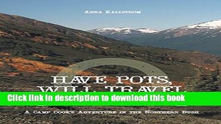 Ebook Have Pots, Will Travel - A Camp Cook s Adventure in the Northern Bush Free Download