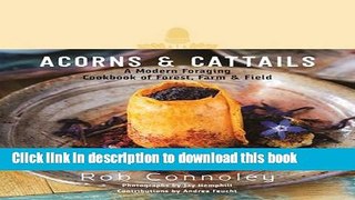 Ebook Acorns   Cattails: A Modern Foraging Cookbook of Forest, Farm   Field Full Online