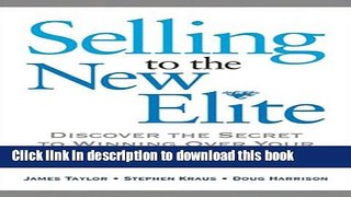 Books Selling to The New Elite: Discover the Secret to Winning Over Your Wealthiest Prospects Free