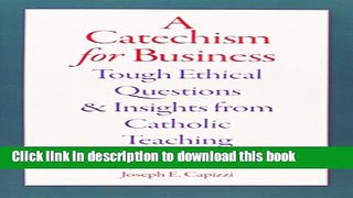 Books A Catechism For Business: Tough Ethical Questions And Insights From Catholic Teaching Free