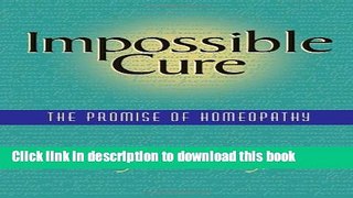 Books Impossible Cure: The Promise of Homeopathy Full Online
