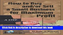 Download  How to Buy and/or Sell a Small Business for Maximum  Profit -- A Step-by-Step Guide: