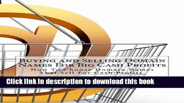 Download Buying and Selling Domain Names For Big Cash Profits: How To Profit From Selling Domain
