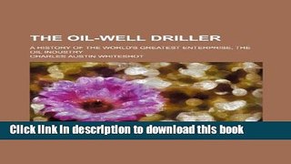 Ebook The Oil-Well Driller; A History of the World s Greatest Enterprise, the Oil Industry Free