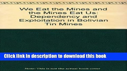 Ebook We Eat the Mines and the Mines Eat Us: Dependency and Exploitation in Bolivian Tin Mines