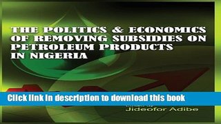 Ebook The Politics and Economics of Removing Subsidies on Petroleum Products in Nigeria Full