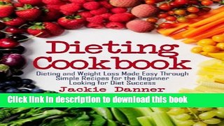 Ebook Dieting Cookbook: Dieting and Weight Loss Made Easy Through Simple Recipes for the Beginner