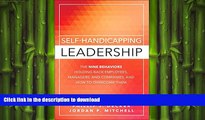 DOWNLOAD Self-Handicapping Leadership: The Nine Behaviors Holding Back Employees, Managers, and