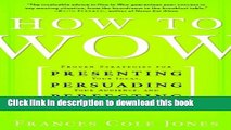 Ebook How to Wow: Proven Strategies for Presenting Your Ideas, Persuading Your Audience, and