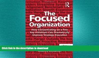 READ PDF The Focused Organization: How Concentrating on a Few Key Initiatives Can Dramatically