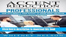Ebook Accent Reduction For Professionals: How to Eliminate Your Accent to Sound More American Free
