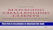 Books Managing Challenging Clients: Building Effective Relationships with Difficult Customers Full