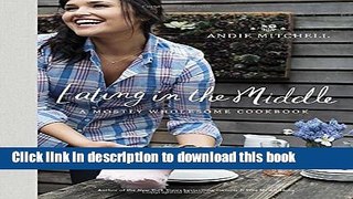 Ebook Eating in the Middle: A Mostly Wholesome Cookbook Free Online