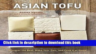 Ebook Asian Tofu: Discover the Best, Make Your Own, and Cook It at Home Full Online
