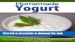 Ebook Homemade Yogurt: The Complete Guide to Making Natural Yogurts From Your Kitchen Full Online