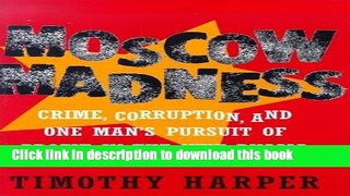 Ebook Moscow Madness: Crime, Corruption, and One Man s Pursuit of Profit in the New Russia Free