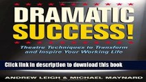 Ebook DRAMATIC Success at Work: Using Theatre Skills to Improve Your Performance and Transform