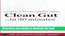 Ebook Clean Gut ...in 30 Minutes - The Expert Guide to Alejandro Junger s Critically Acclaimed