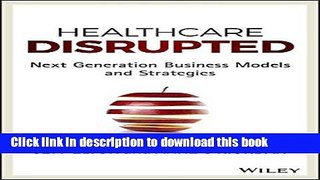 Ebook Healthcare Disrupted: Next Generation Business Models and Strategies Full Online