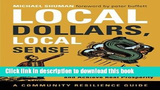Ebook Local Dollars, Local Sense: How to Shift Your Money from Wall Street to Main Street and