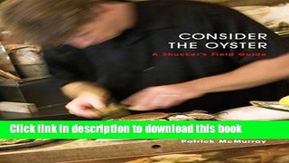 Ebook Consider the Oyster: A Shucker s Field Guide Free Download
