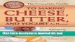 Ebook The Complete Guide to Making Cheese, Butter, and Yogurt at Home: Everything You Need to Know