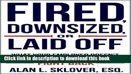 Ebook Fired, Downsized, or Laid Off: What Your Employer Doesn t Want You to Know About How to